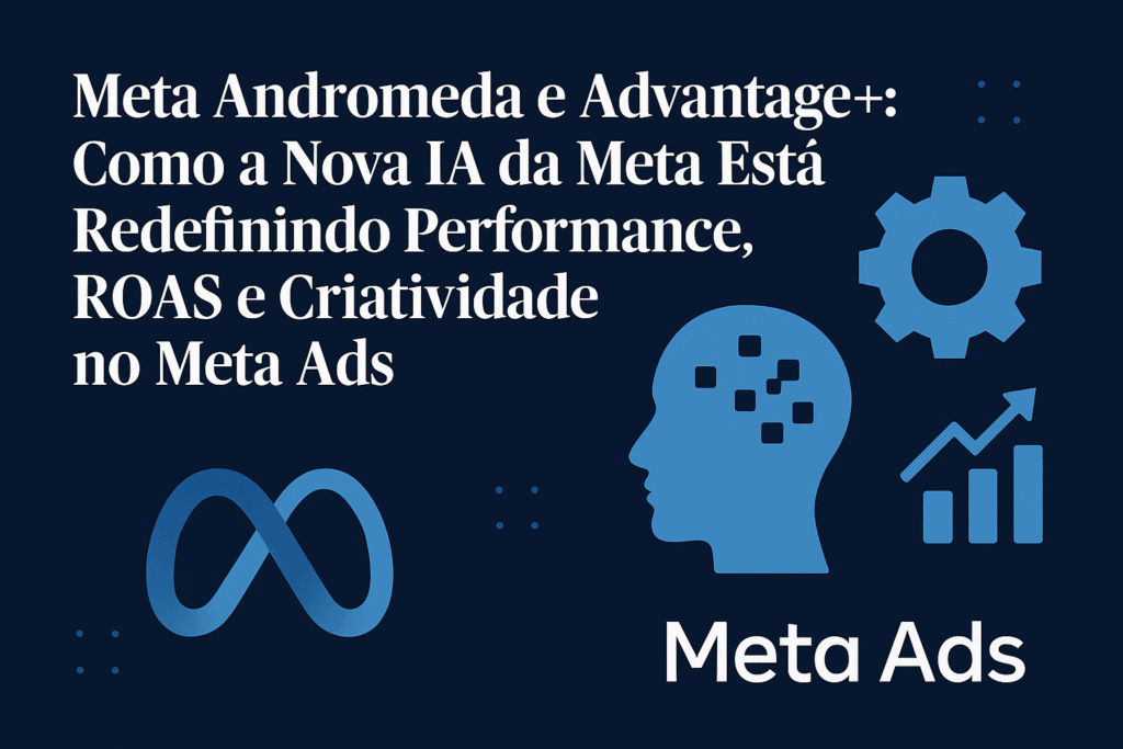 Como a IA da Meta Está Redefinindo a publicidade no Meta Ads com o Andromeda