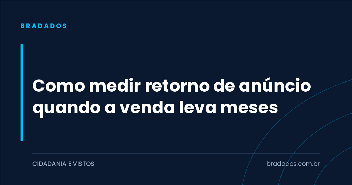 Como medir retorno de anúncio quando a venda leva meses